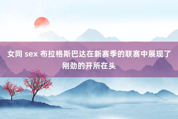 女同 sex 布拉格斯巴达在新赛季的联赛中展现了刚劲的开所在头