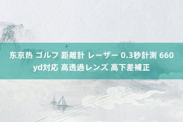 东京热 ゴルフ 距離計 レーザー 0.3秒計測 660yd対応 高透過レンズ 高下差補正